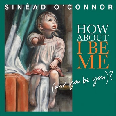 Sinead O'Connor. How About I Be Me. And You Be You?