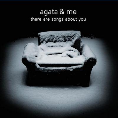 Agata And Me. There Are Songs About You