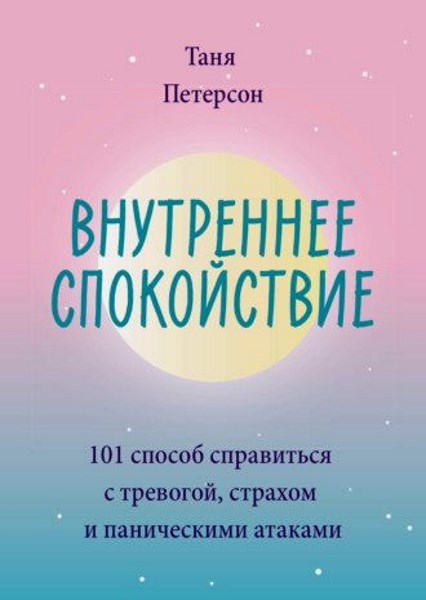 Внутреннее спокойствие. 101 способ справиться с тревогой, страхом и паническими атаками