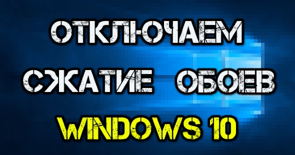 Как в Windows 10 отключить снижение качества обоев рабочего стола