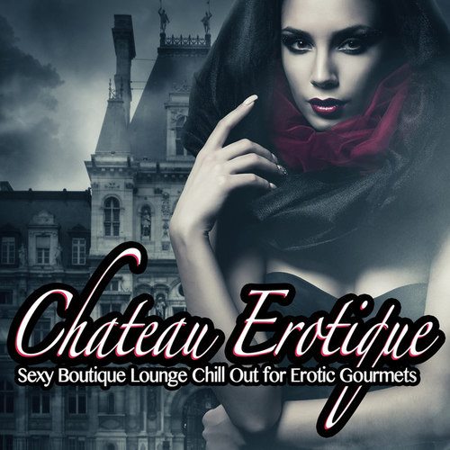 Chateau Erotique Vol.1: Sexy Boutique Lounge Chill Out for Erotic Gourmets