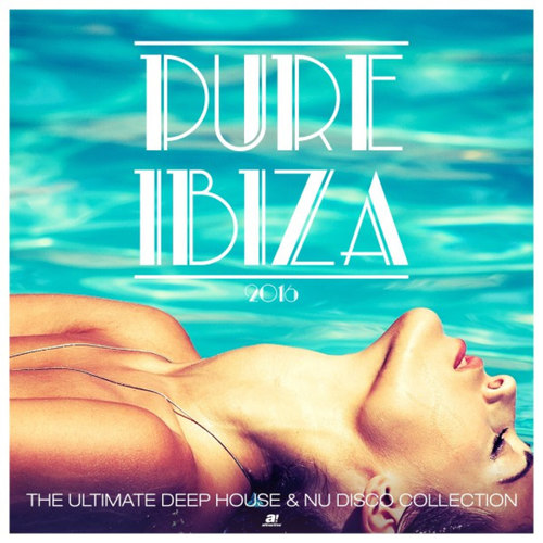 Pure Ibiza 2016: The Ultimate Deep House and Nu Disco Collection