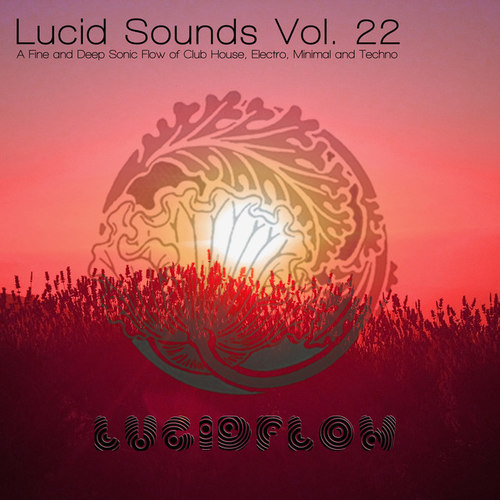 Lucid Sounds Vol.22: A Fine and Deep Sonic Flow of Club House, Electro, Minimal and Techno