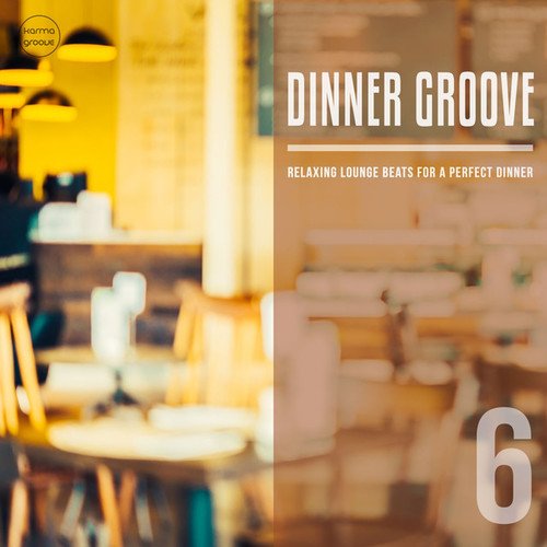 Dinner Groove Vol.6 Relaxing Lounge Music For A Perfect Evening