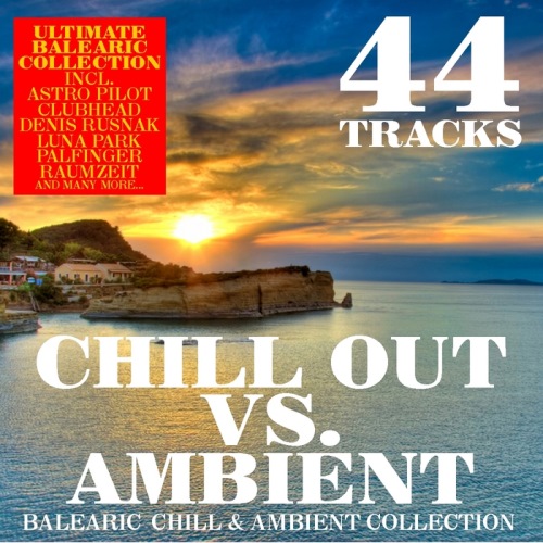 Chill Out Vs. Ambient . 44 Balearic Chill & Ambient Tracks