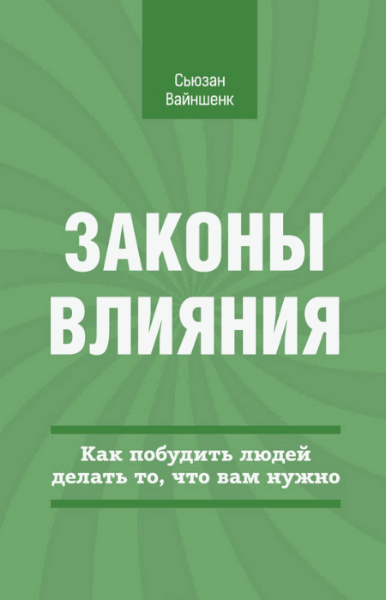 Сьюзан Вайншенк. Законы влияния. Как побудить людей делать то, что вам нужно