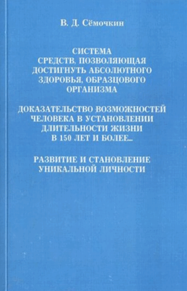 В.Д. Сёмочкин. Система средств, позволяющая достигать абсолютного здоровья, образцового организма