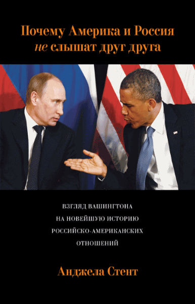 Анджела Стент. Почему Америка и Россия не слышат друг друга?