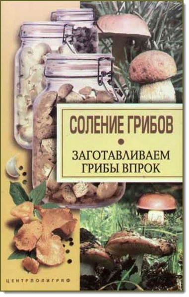 Надежда Парахина. Соление грибов. Заготавливаем грибы впрок
