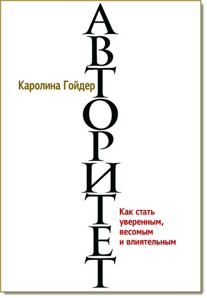 Каролина Гойдер. Авторитет. Как стать уверенным, весомым и влиятельным