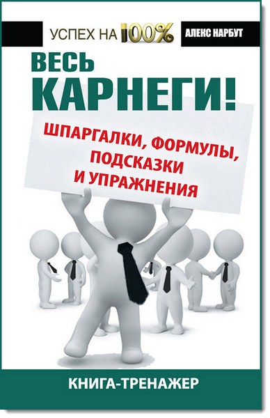 Весь Карнеги! Шпаргалки, формулы, подсказки и упражнения. Книга-тренажер