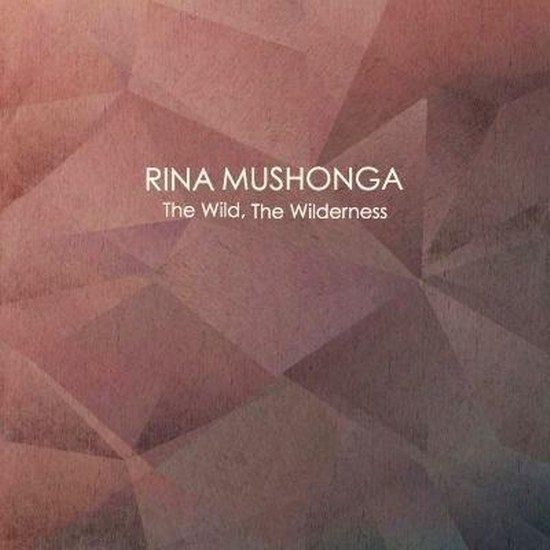 Rina Mushonga. The Wild The Wilderness (2014)