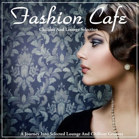 скачать Fashion Cafe: A Journey Into Selected Lounge and Chillout Grooves (2012)