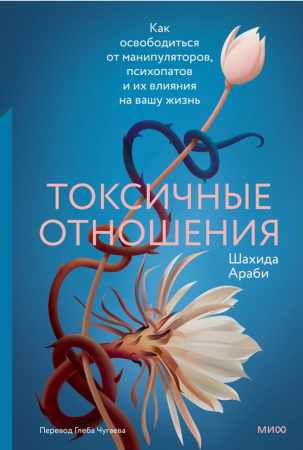 Шахида Араби. Токсичные отношения. Как освободиться от манипуляторов, психопатов и их влияния на вашу жизнь