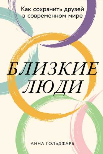 Близкие люди. Как сохранить друзей в современном мире