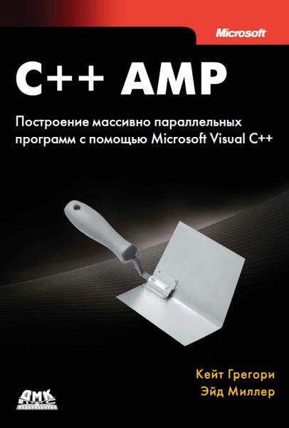 Кейт Грегори. C++ AMP. Построение массивно параллельных программ с помощью Microsoft Visual C++