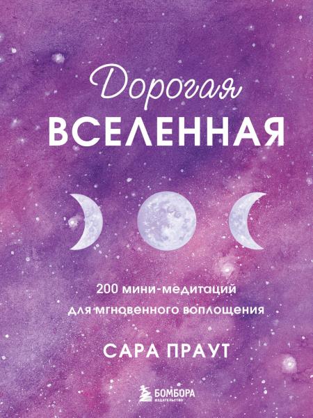 Сара Праут. Дорогая вселенная. 200 мини-медитаций для мгновенного воплощения