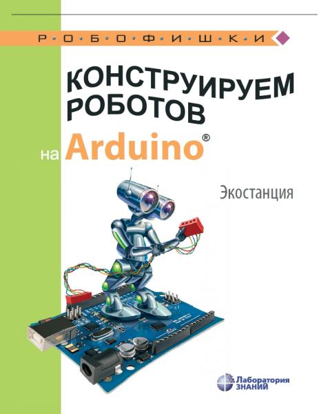 А.А. Салахова. Конструируем роботов на Arduino R. Экостанция