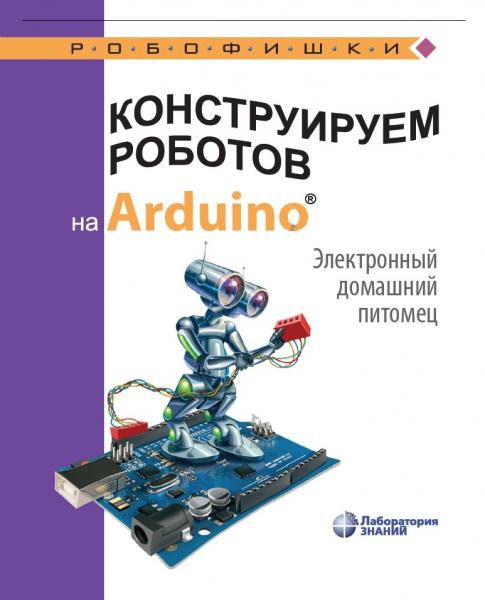 А.А. Салахова. Конструируем роботов на Arduino R. Электронный домашний питомец