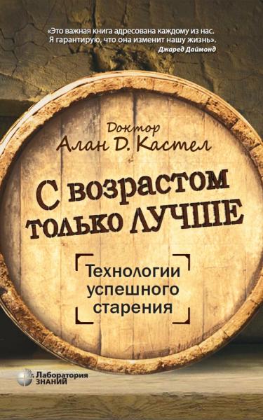 Алан Д. Кастел. С возрастом только лучше. Технологии успешного старения