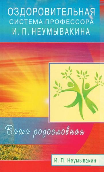 И.П. Неумывакин. Оздоровительная система профессора И.П. Неумывакина. Ваша родословная