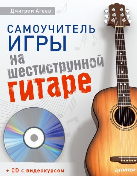 Дмитрий Агеев. Самоучитель игры на шестиструнной гитаре