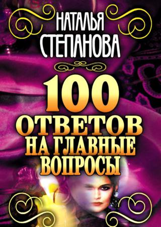 Наталья Степанова. 100 ответов на главные вопросы