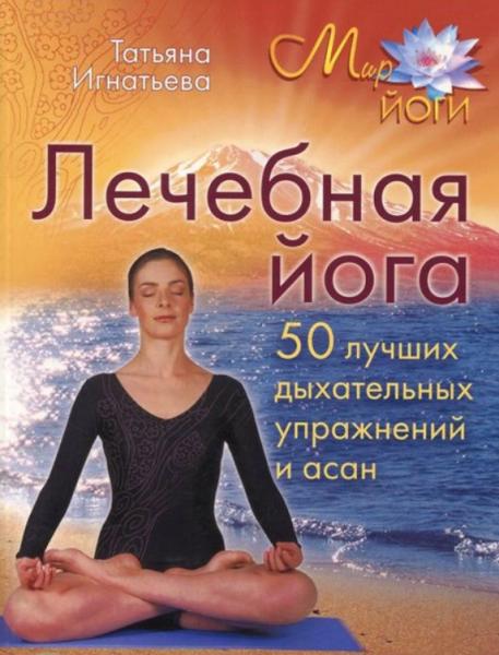 Татьяна Игнатьева. Лечебная йога. 50 лучших дыхательных упражнений и асан