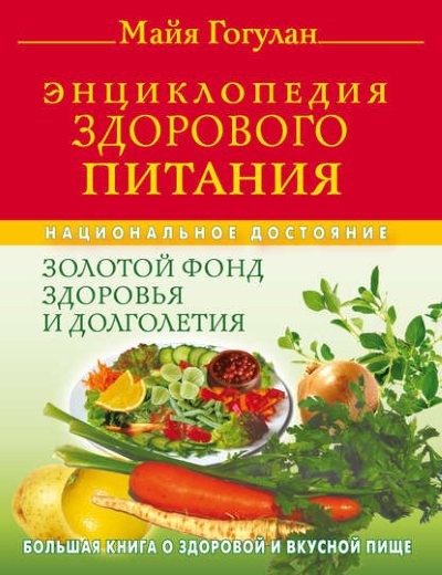 Майя Гогулан. Энциклопедия здорового питания. Большая книга о здоровой и вкусной пище