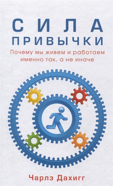 Чарлз Дахигг. Сила привычки. Почему мы живем и работаем именно так, а не иначе