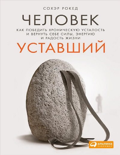 Сохэр Рокед. Человек уставший. Как победить хроническую усталость и вернуть себе силы, энергию и радость жизни