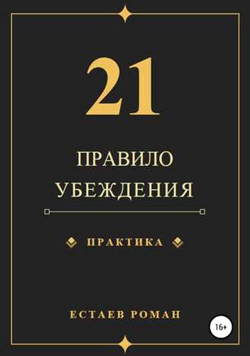 Роман Естаев. 21 правило убеждения