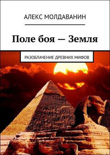 Алекс Молдаванин. Поле боя – Земля. Разоблачение древних мифов