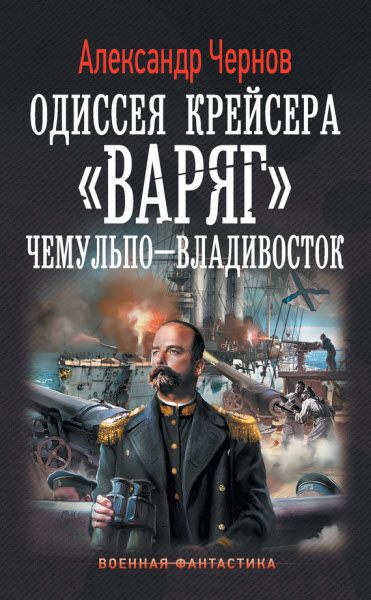 Александр Чернов. Одиссея крейсера «Варяг». Чемульпо – Владивосток