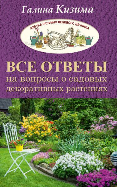 Галина Кизима. Все ответы на вопросы о садовых декоративных растениях