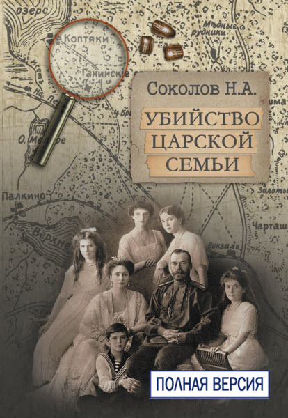 Николай Соколов. Убийство царской семьи. Полная версия