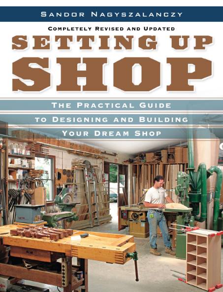 Setting Up Shop: The Practical Guide to Designing and Building Your Dream Shop