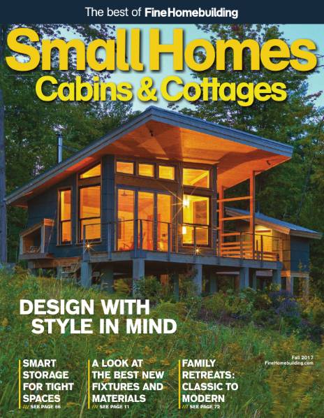 The Best of Fine Homebuilding (Fall 2017). Small Homes Cabins & Cottages