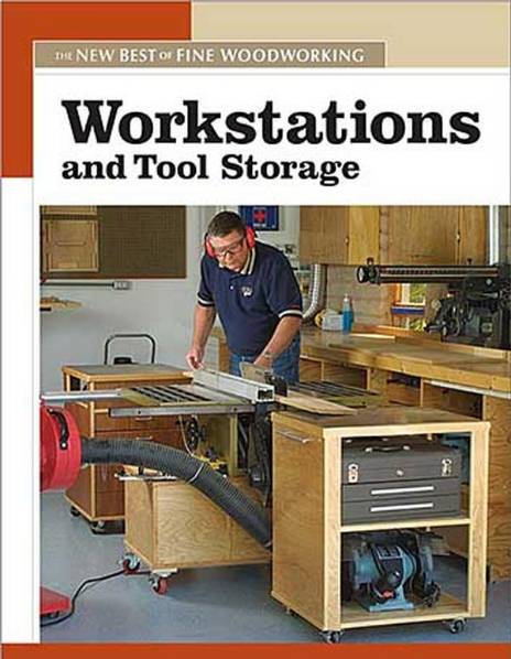 The New Best of Fine Woodworking. Workstations and Tool Storage