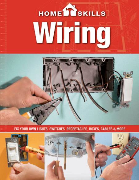 Home Skills. Wiring. Fix Your Own Lights, Switches, Receptacles, Boxes, Cables & More