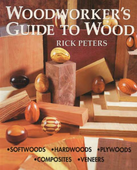 Woodworker's Guide to Wood: Softwoods, Hardwoods, Plywoods, Composites, Veneers
