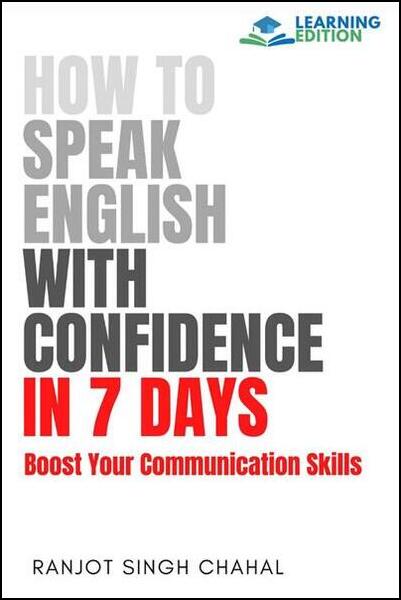 Chahal Ranjot Singh. How to Speak English with Confidence in 7 Days. Boost Your Communication Skills