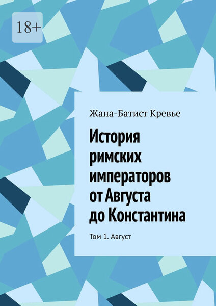 Жан-Батист Кревье. История римских императоров от Августа до Константина. Том 1. Август