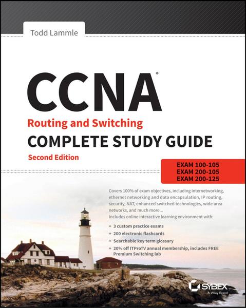 Todd Lammle. CCNA Routing and Switching Complete Study Guide. Exam 100-105, Exam 200-105, Exam 200-125