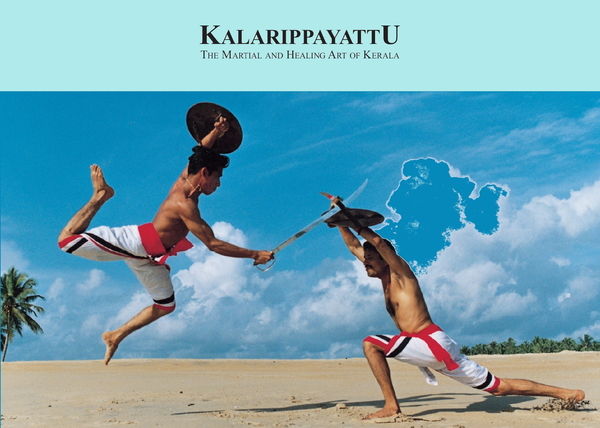 Shaji K. john. Kalarippayattu. the Martial and Healing Art of Kerala