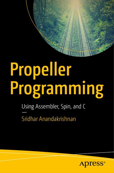 Sridhar Anandakrishnan. Propeller Programming: Using Assembler, Spin, and C