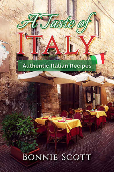 Bonnie Scott. A Taste of Italy. Authentic Italian Recipes
