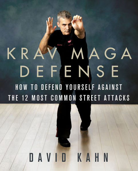 David Kahn. Krav Maga Defense. How to Defend Yourself Against the 12 Most Common Unarmed Street Attacks