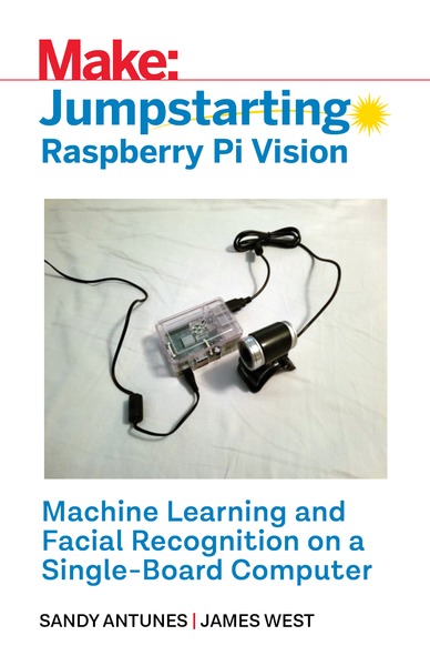 Sandy Antunes, James West. Make. Jumpstarting Raspberry Pi Vision