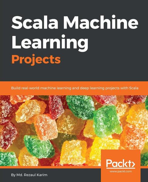 Md. Rezaul Karim. Scala Machine Learning Projects